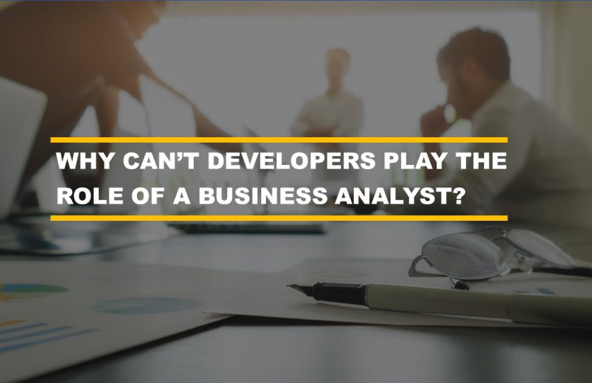 Why cant developers play the role of a business analyst