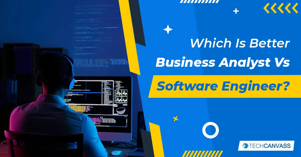 Business Analyst Vs Software Engineer – Which Is Better?