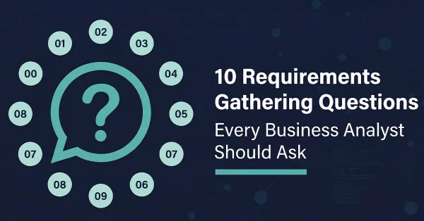 Requirements gathering questions for business analysts — 10 questions every BA should ask to improve requirement quality, surface edge cases, and close assumption gaps