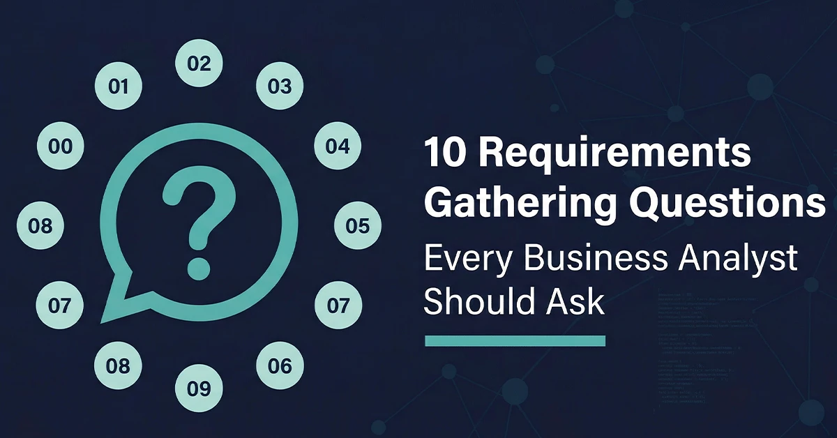 Requirements gathering questions for business analysts — 10 questions every BA should ask to improve requirement quality, surface edge cases, and close assumption gaps